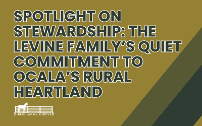 Spotlight on Stewardship: The Levine Family’s Quiet Commitment to Ocala’s Rural Heartland