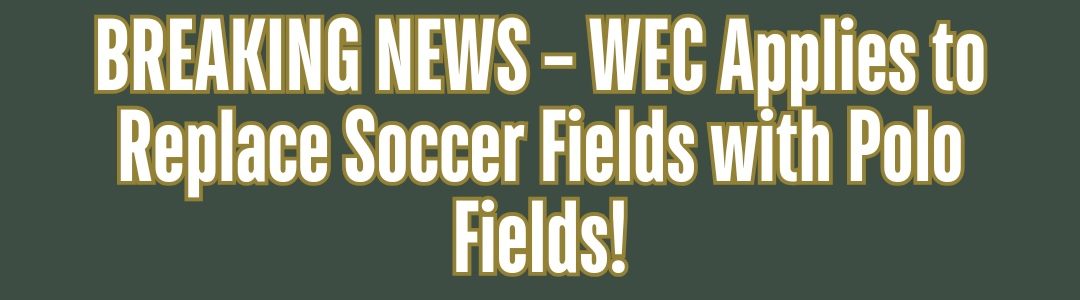 BREAKING NEWS – WEC Applies to Replace Soccer Fields with Polo Fields!